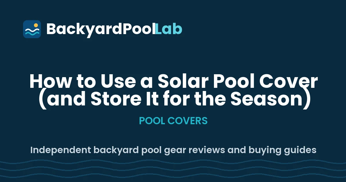 How to Use a Solar Pool Cover (and Store It for the Season)